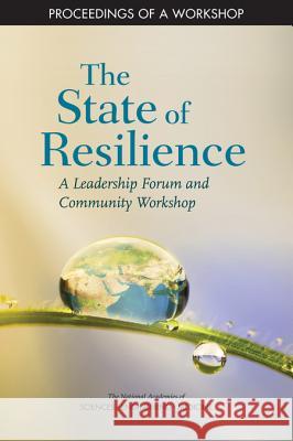 The State of Resilience: A Leadership Forum and Community Workshop: Proceedings of a Workshop National Academies of Sciences Engineeri Policy and Global Affairs                Roundtable on Risk Resilience and Extr 9780309473699 National Academies Press