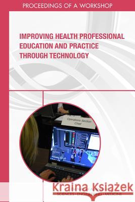 Improving Health Professional Education and Practice Through Technology: Proceedings of a Workshop National Academies of Sciences Engineeri Health and Medicine Division             Board on Global Health 9780309474498 National Academies Press