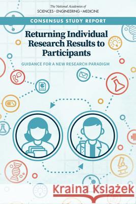 Returning Individual Research Results to Participants: Guidance for a New Research Paradigm National Academies of Sciences Engineeri Health and Medicine Division             Board on Health Sciences Policy 9780309475174