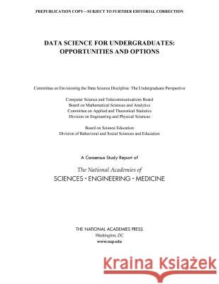 Data Science for Undergraduates: Opportunities and Options National Academies of Sciences Engineeri Division of Behavioral and Social Scienc Board on Science Education 9780309475594