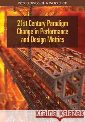 21st Century Paradigm Change in Performance and Design Metrics: Proceedings of a Workshop National Academies of Sciences Engineeri Division on Engineering and Physical Sci National Materials and Manufacturing B 9780309475648 National Academies Press