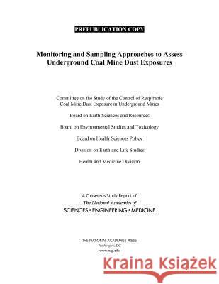 Monitoring and Sampling Approaches to Assess Underground Coal Mine Dust Exposures National Academies of Sciences Engineeri Health and Medicine Division             Division on Earth and Life Studies 9780309476010