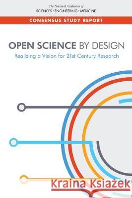Open Science by Design: Realizing a Vision for 21st Century Research National Academies of Sciences Engineeri Policy and Global Affairs                Board on Research Data and Information 9780309476249 National Academies Press