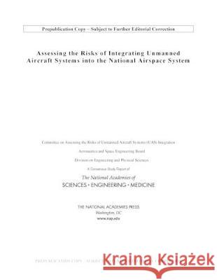 Assessing the Risks of Integrating Unmanned Aircraft Systems (Uas) Into the National Airspace System National Academies of Sciences Engineeri Division on Engineering and Physical Sci Aeronautics and Space Engineering Boar 9780309477505