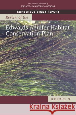 Review of the Edwards Aquifer Habitat Conservation Plan: Report 3 National Academies of Sciences Engineeri Division on Earth and Life Studies       Water Science and Technology Board 9780309481946