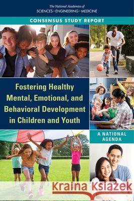 Fostering Healthy Mental, Emotional, and Behavioral Development in Children and Youth: A National Agenda National Academies of Sciences Engineeri Division of Behavioral and Social Scienc Board on Children Youth and Families 9780309482028