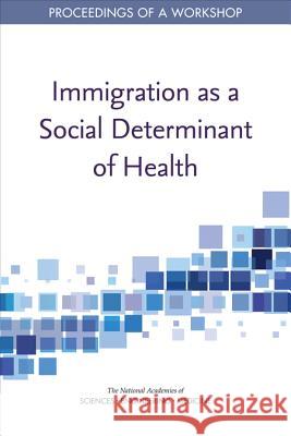 Immigration as a Social Determinant of Health: Proceedings of a Workshop National Academies of Sciences Engineeri Health and Medicine Division             Board on Population Health and Public  9780309482172