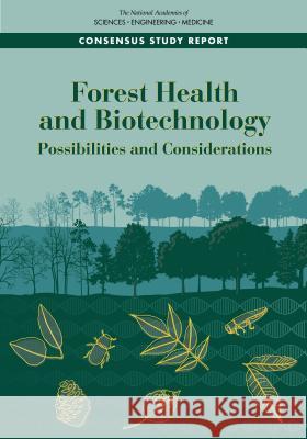 Forest Health and Biotechnology: Possibilities and Considerations National Academies of Sciences Engineeri Division on Earth and Life Studies       Board on Agriculture and Natural Resou 9780309482882