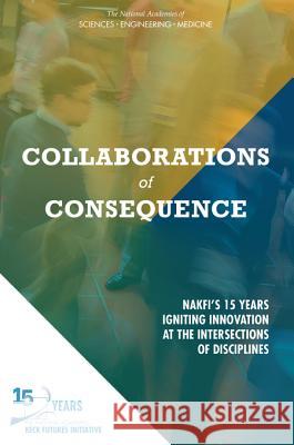 Collaborations of Consequence: Nakfi's 15 Years Igniting Innovation at the Intersections of Disciplines The National Academies Keck Futures Init 9780309483650 National Academies Press