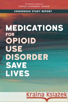 Medications for Opioid Use Disorder Save Lives National Academies of Sciences Engineeri Health and Medicine Division             Board on Health Sciences Policy 9780309486484