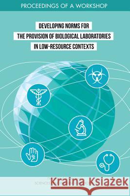 Developing Norms for the Provision of Biological Laboratories in Low-Resource Contexts: Proceedings of a Workshop National Academies of Sciences Engineeri Division on Earth and Life Studies       Board on Life Sciences 9780309486538 National Academies Press