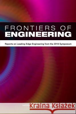 Frontiers of Engineering: Reports on Leading-Edge Engineering from the 2018 Symposium National Academy of Engineering 9780309487504 National Academies Press