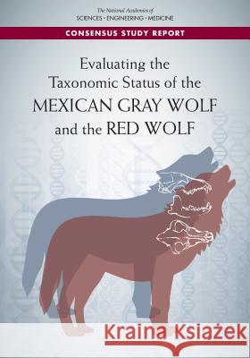 Evaluating the Taxonomic Status of the Mexican Gray Wolf and the Red Wolf National Academies of Sciences Engineeri Division on Earth and Life Studies       Board on Agriculture and Natural Resou 9780309488242