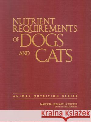 Nutrient Requirements of Dogs and Cats National Research Council                Division on Earth and Life Studies       Board on Agriculture and Natural Resou 9780309488921 National Academies Press