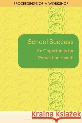School Success: An Opportunity for Population Health: Proceedings of a Workshop National Academies of Sciences Engineeri Health and Medicine Division             Board on Population Health and Public  9780309490764
