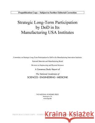 Strategic Long-Term Participation by Dod in Its Manufacturing USA Institutes National Academies of Sciences Engineeri Division on Engineering and Physical Sci National Materials and Manufacturing B 9780309491389 National Academies Press