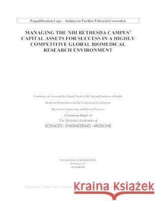 Managing the Nih Bethesda Campus Capital Assets for Success in a Highly Competitive Global Biomedical Research Environment National Academies of Sciences Engineeri 9780309494366 National Academies Press