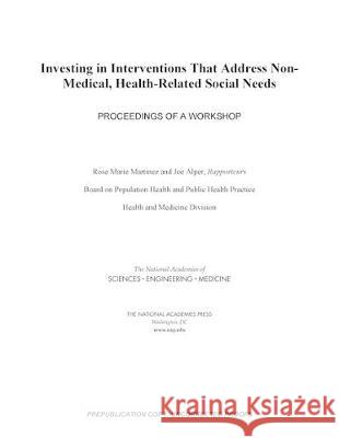 Investing in Interventions That Address Non-Medical, Health-Related Social Needs: Proceedings of a Workshop National Academies of Sciences Engineeri Health and Medicine Division             Board on Population Health and Public  9780309496476