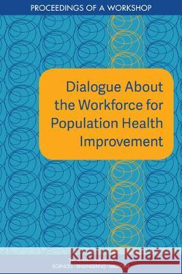 Dialogue about the Workforce for Population Health Improvement: Proceedings of a Workshop National Academies of Sciences Engineeri Health and Medicine Division             Board on Population Health and Public  9780309496520 National Academies Press