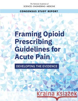 Framing Opioid Prescribing Guidelines for Acute Pain: Developing the Evidence National Academies of Sciences Engineeri Health and Medicine Division             Board on Health Care Services 9780309496872 National Academies Press