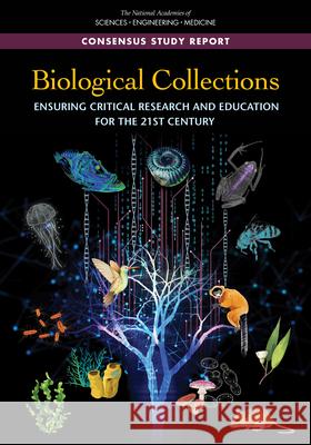 Biological Collections: Ensuring Critical Research and Education for the 21st Century National Academies of Sciences Engineeri Division on Earth and Life Studies       Board on Life Sciences 9780309498531 National Academies Press