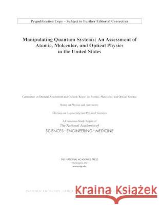 Manipulating Quantum Systems: An Assessment of Atomic, Molecular, and Optical Physics in the United States National Academies of Sciences Engineeri Division on Engineering and Physical Sci Board on Physics and Astronomy 9780309499514