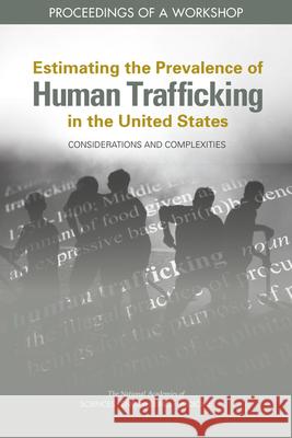 Estimating the Prevalence of Human Trafficking in the United States: Considerations and Complexities: Proceedings of a Workshop National Academies of Sciences Engineeri Division of Behavioral and Social Scienc Committee on Population 9780309499590 National Academies Press