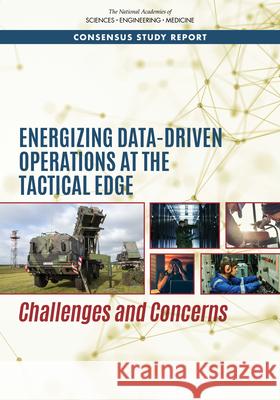 Energizing Data-Driven Operations at the Tactical Edge: Challenges and Concerns National Academies of Sciences Engineeri Division on Engineering and Physical Sci Air Force Studies Board 9780309670234