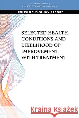 Selected Health Conditions and Likelihood of Improvement with Treatment National Academies of Sciences Engineeri Health and Medicine Division             Board on Health Care Services 9780309670951 National Academies Press