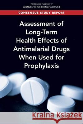 Assessment of Long-Term Health Effects of Antimalarial Drugs When Used for Prophylaxis National Academies of Sciences Engineeri Health and Medicine Division             Board on Population Health and Public  9780309672108