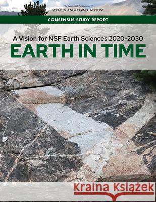 A Vision for Nsf Earth Sciences 2020-2030: Earth in Time National Academies of Sciences Engineeri Division on Earth and Life Studies       Board on Earth Sciences and Resources 9780309676007
