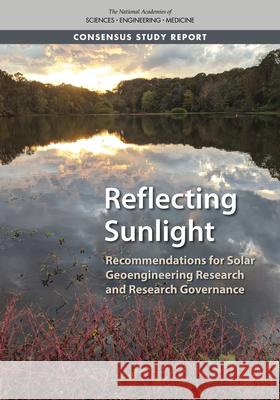 Reflecting Sunlight: Recommendations for Solar Geoengineering Research and Research Governance National Academies of Sciences Engineeri Policy and Global Affairs                Division on Earth and Life Studies 9780309676052 National Academies Press