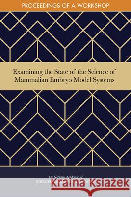 Examining the State of the Science of Mammalian Embryo Model Systems: Proceedings of a Workshop National Academies of Sciences Engineeri Health and Medicine Division             Board on Health Sciences Policy 9780309676687