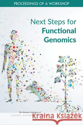 Next Steps for Functional Genomics: Proceedings of a Workshop National Academies of Sciences Engineeri Division on Earth and Life Studies       Board on Life Sciences 9780309676731 National Academies Press