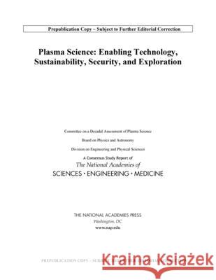 Plasma Science: Enabling Technology, Sustainability, Security, and Exploration National Academies of Sciences Engineeri Division on Engineering and Physical Sci Board on Physics and Astronomy 9780309677608