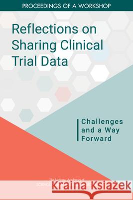 Reflections on Sharing Clinical Trial Data: Challenges and a Way Forward: Proceedings of a Workshop National Academies of Sciences Engineeri Health and Medicine Division             Board on Health Care Services 9780309679152