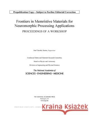 Frontiers in Memristive Materials for Neuromorphic Processing Applications: Proceedings of a Workshop National Academies of Sciences Engineeri Division on Engineering and Physical Sci Board on Physics and Astronomy 9780309683197
