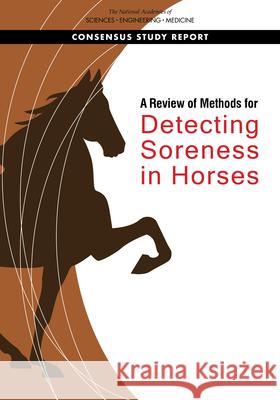 A Review of Methods for Detecting Soreness in Horses National Academies of Sciences Engineeri Division on Earth and Life Studies       Board on Agriculture and Natural Resou 9780309683746