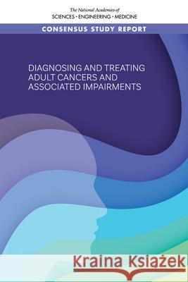 Diagnosing and Treating Adult Cancers and Associated Impairments National Academies of Sciences Engineeri Health and Medicine Division             Board on Health Care Services 9780309684002