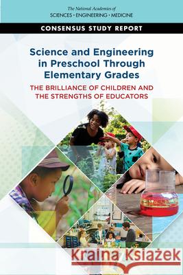 Science and Engineering in Preschool Through Elementary Grades: The Brilliance of Children and the Strengths of Educators National Academies of Sciences Engineeri Division of Behavioral and Social Scienc Board on Science Education 9780309684170