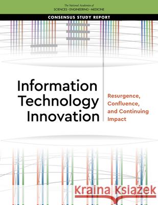 Information Technology Innovation: Resurgence, Confluence, and Continuing Impact National Academies of Sciences Engineeri Division on Engineering and Physical Sci Computer Science and Telecommunication 9780309684200