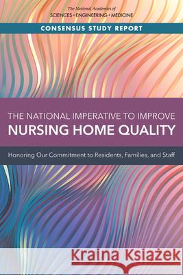 The National Imperative to Improve Nursing Home Quality: Honoring Our Commitment to Residents, Families, and Staff National Academies of Sciences Engineeri Health and Medicine Division             Board on Health Care Services 9780309686280