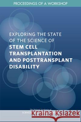 Exploring the State of the Science of Stem Cell Transplantation and Posttransplant Disability: Proceedings of a Workshop National Academies of Sciences Engineeri Health and Medicine Division             Board on Health Care Services 9780309686761