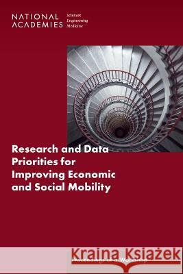 Research and Data Priorities for Improving Economic and Social Mobility: Proceedings of a Workshop National Academies of Sciences Engineeri Division of Behavioral and Social Scienc Committee on National Statistics 9780309689625 National Academies Press