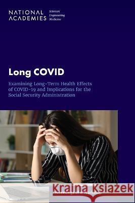 Long Covid: Examining Long-Term Health Effects of Covid-19 and Implications for the Social Security Administration: Proceedings of National Academies of Sciences Engineeri Health and Medicine Division             Board on Health Care Services 9780309690355 National Academies Press