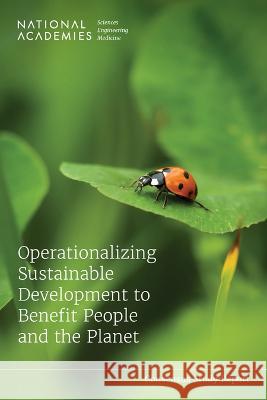 Operationalizing Sustainable Development to Benefit People and the Planet National Academies of Sciences Engineeri Policy and Global Affairs                Science and Technology for Sustainabil 9780309691659