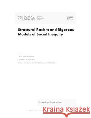 Structural Racism and Rigorous Models of Social Inequity: Proceedings of a Workshop National Academies of Sciences, Engineer Division of Behavioral and Social Scienc Committee on Population 9780309692816