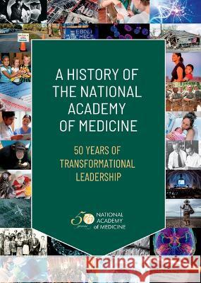 A History of the National Academy of Medicine: 50 Years of Transformational Leadership National Academy of Medicine             Edward Berkowitz Andrea Schultz 9780309693530