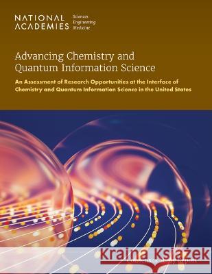 Advancing Chemistry and Quantum Information Science: An Assessment of Research Opportunities at the Interface of Chemistry and Quantum Information Sci National Academies of Sciences Engineeri Division on Earth and Life Studies       Board on Life Sciences 9780309698092 National Academies Press