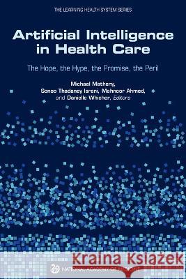 Artificial Intelligence in Health Care: The Hope, the Hype, the Promise, the Peril National Academy of Medicine             The Learning Health System Series        Danielle Whicher 9780309705134 National Academies Press